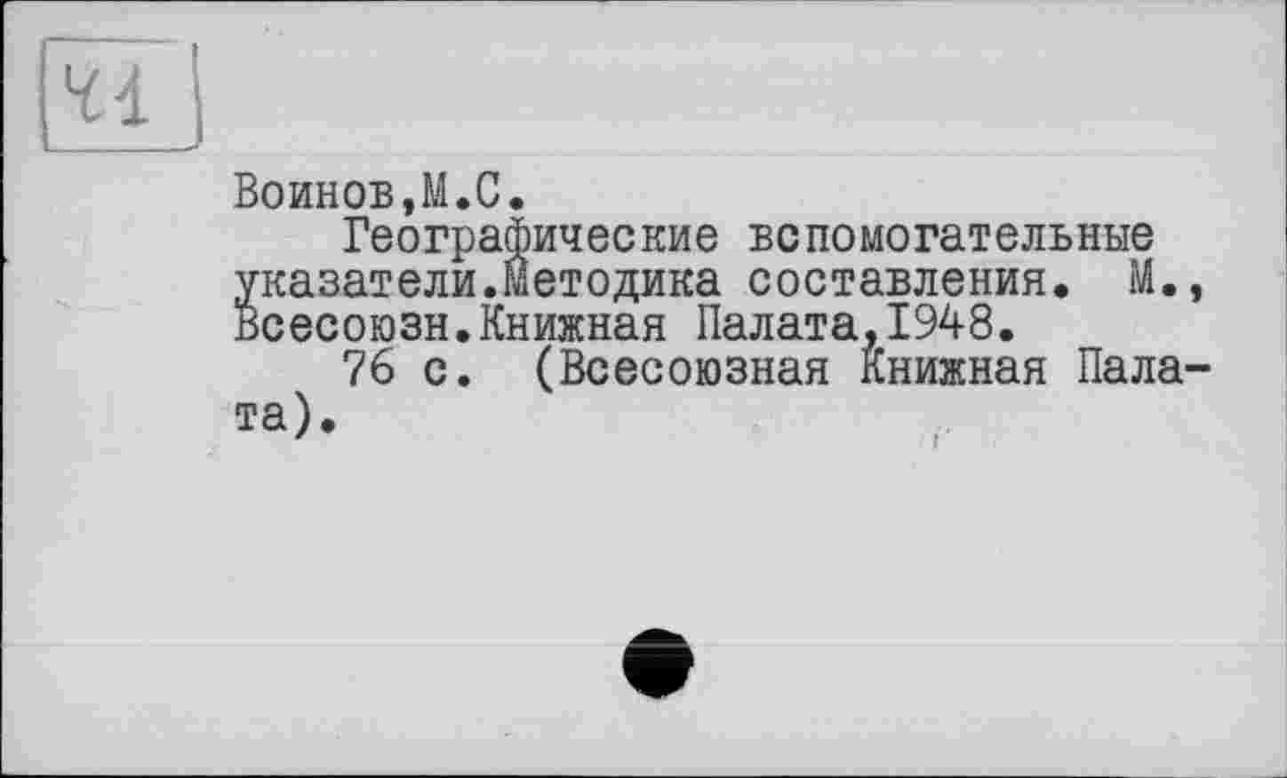 ﻿ï£)
Воинов,M.С.
Географические вспомогательные указатели.Методика составления, М., Всесоюзн.Книжная Палата,1948.
76 с. (Всесоюзная Книжная Палата).